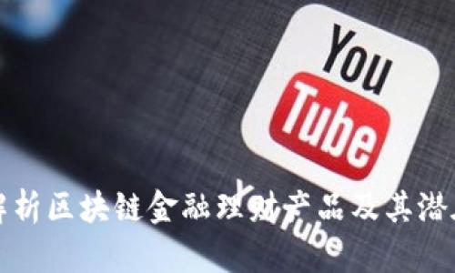 全面解析区块链金融理财产品及其潜在收益